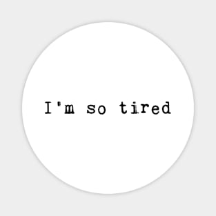 I am so tired Magnet